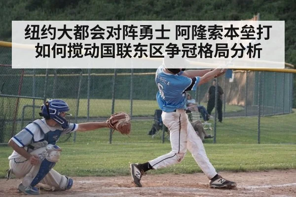 纽约大都会对阵勇士 阿隆索本垒打如何搅动国联东区争冠格局分析